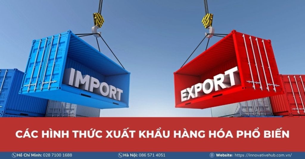 CÁC HÌNH THỨC XUẤT KHẨU HÀNG HÓA PHỔ BIẾN
