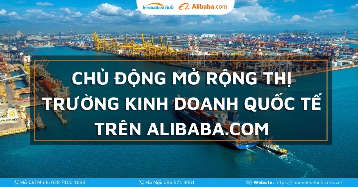 Chủ động mở rộng và phát triển kinh doanh quốc tế trên nền tảng thương mại điện tử Alibaba.com