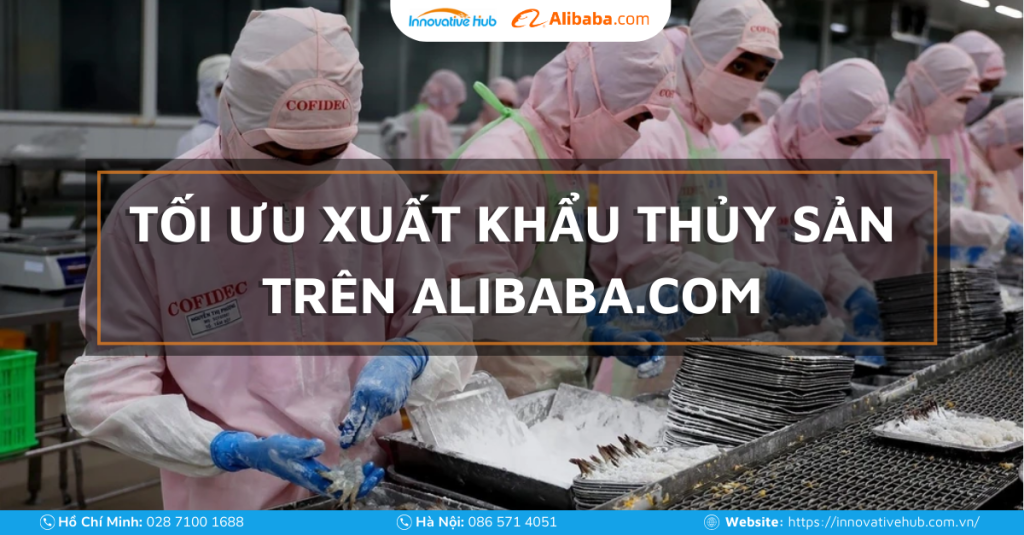 TỐI ƯU XUẤT KHẨU THỦY SẢN TRÊN SÀN THƯƠNG MẠI ĐIỆN TỬ ALIBABA.COM