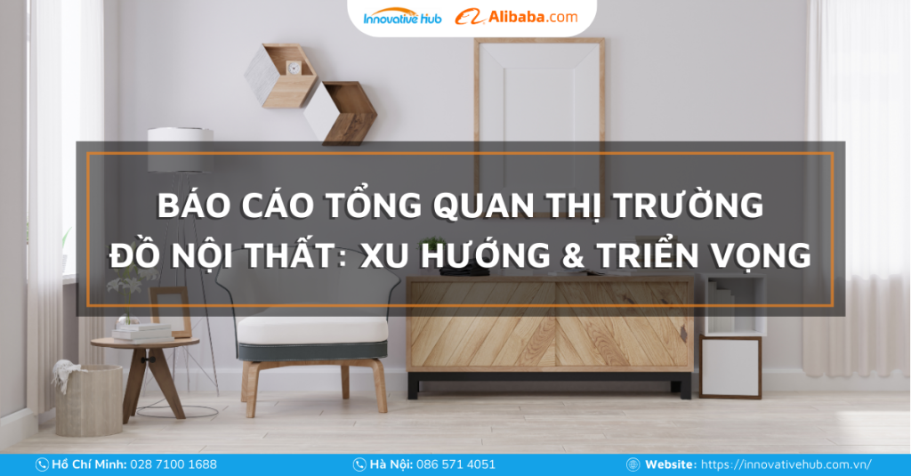 BÁO CÁO TỔNG QUAN THỊ TRƯỜNG ĐỒ NỘI THẤT: XU HƯỚNG & TRIỂN VỌNG