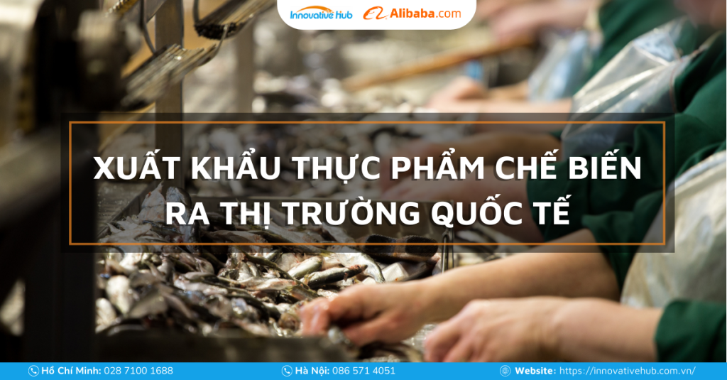 XUẤT KHẨU THỰC PHẨM CHẾ BIẾN RA THỊ TRƯỜNG QUỐC TẾ