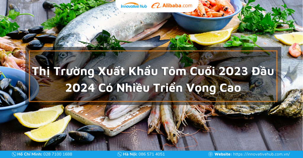 Thị Trường Xuất Khẩu Tôm Cuối 2023 Đầu 2024 Có Nhiều Triển Vọng Cao 