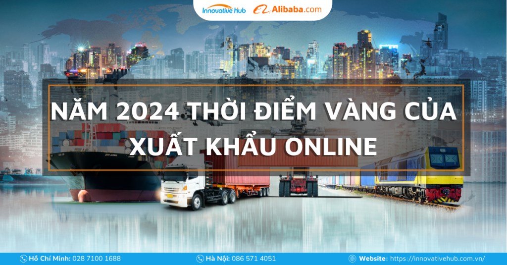 Năm 2024 Thời Điểm Vàng Của Xuất Khẩu Online 