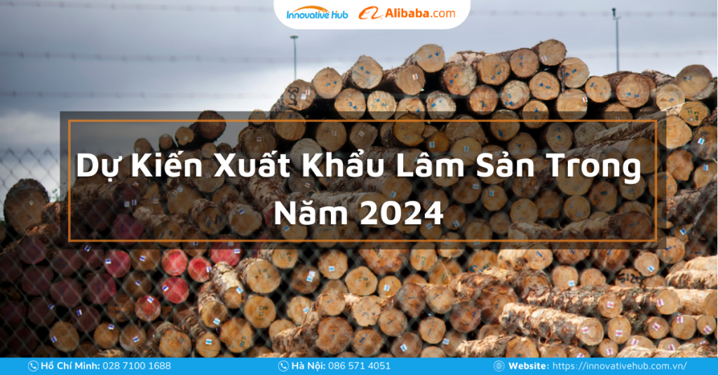 Dự Báo Xuất Khẩu Lâm Sản Trong Năm 2024