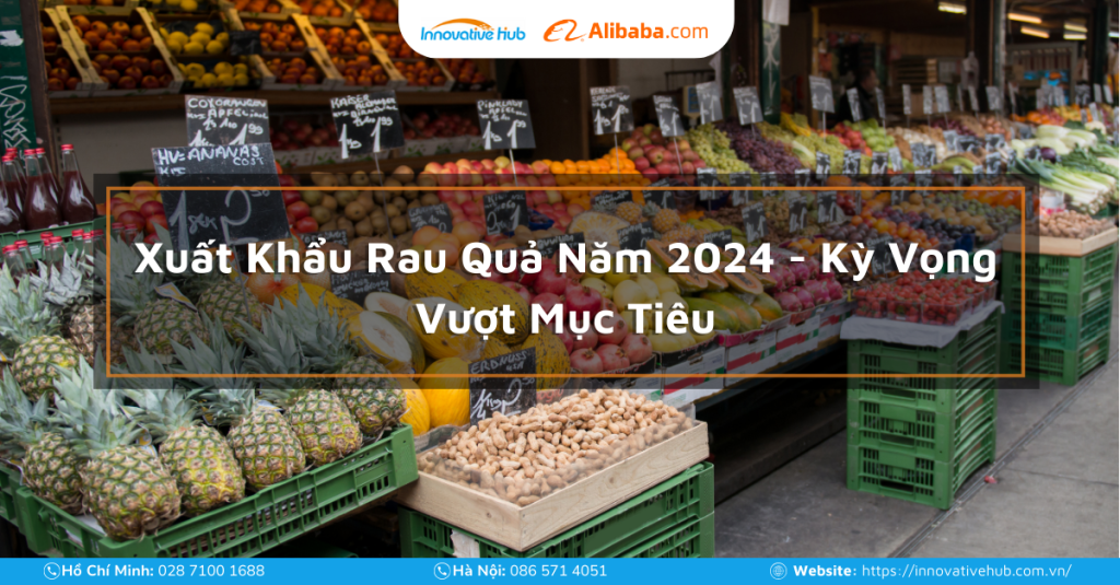 Xuất Khẩu Rau Quả Năm 2024 – Kỳ Vọng Vượt Mục Tiêu