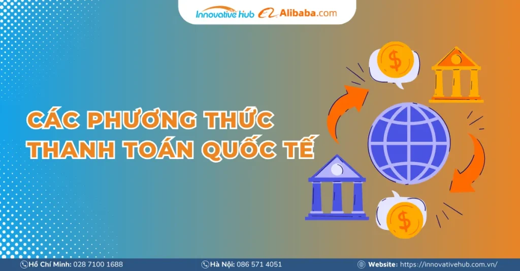 Cơ bản về các phương thức thanh toán quốc tế: TT, LC, DA, DP và CAD
