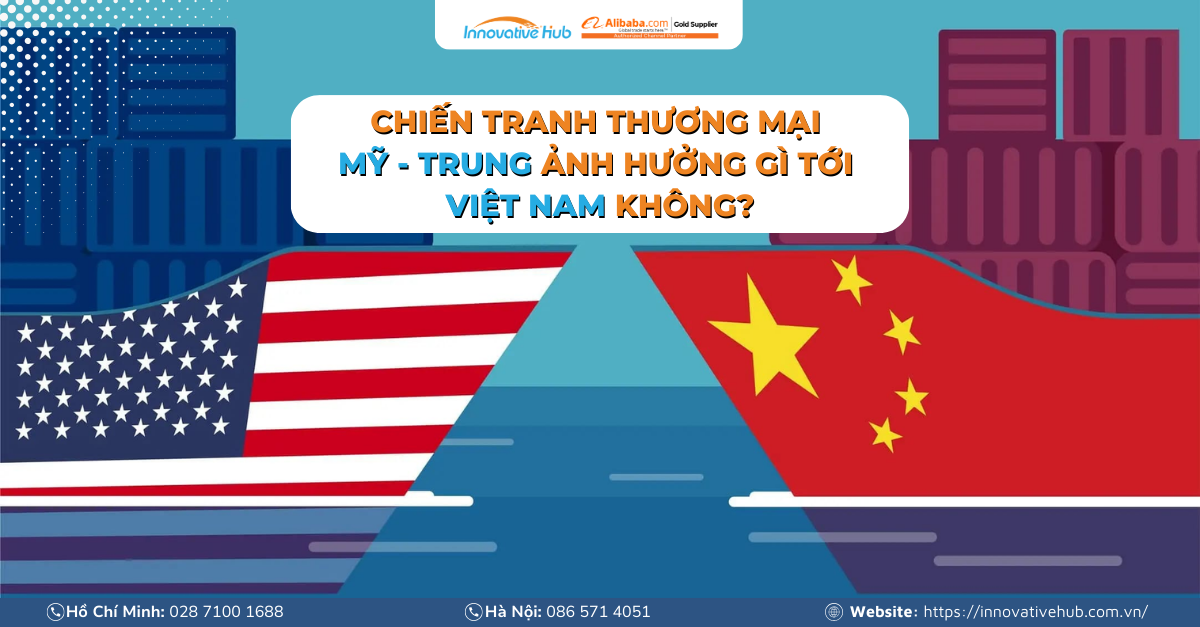 Chiến tranh thương mại Mỹ – Trung ảnh hưởng gì tới Việt Nam không?