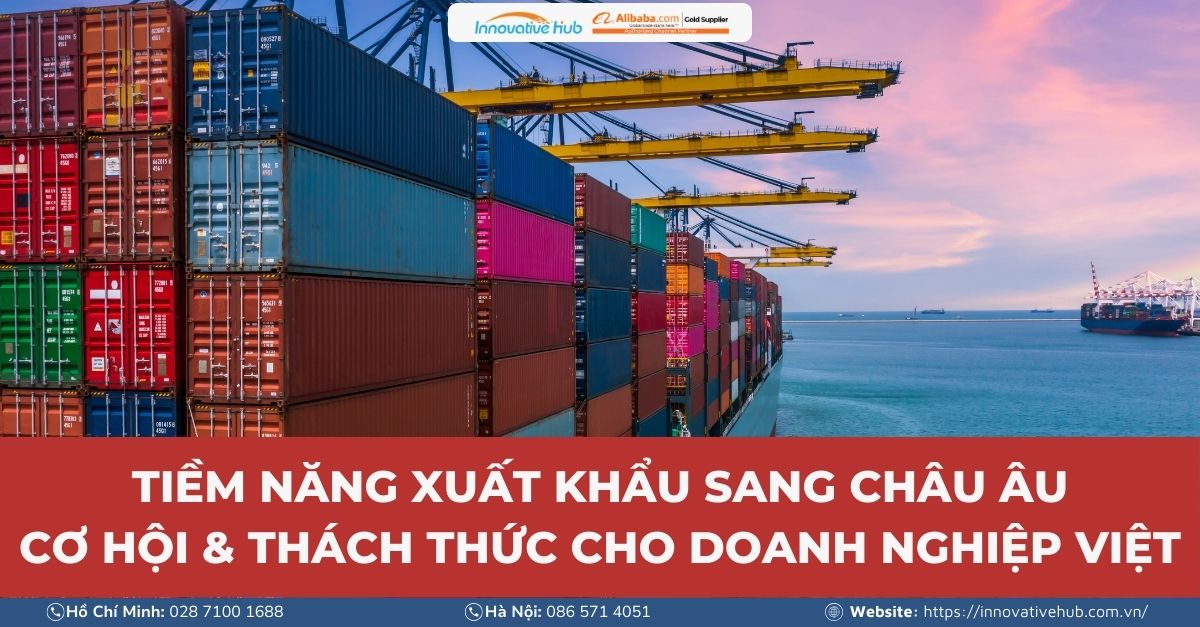 Tiềm năng xuất khẩu sang châu Âu: Cơ hội & thách thức cho doanh nghiệp Việt