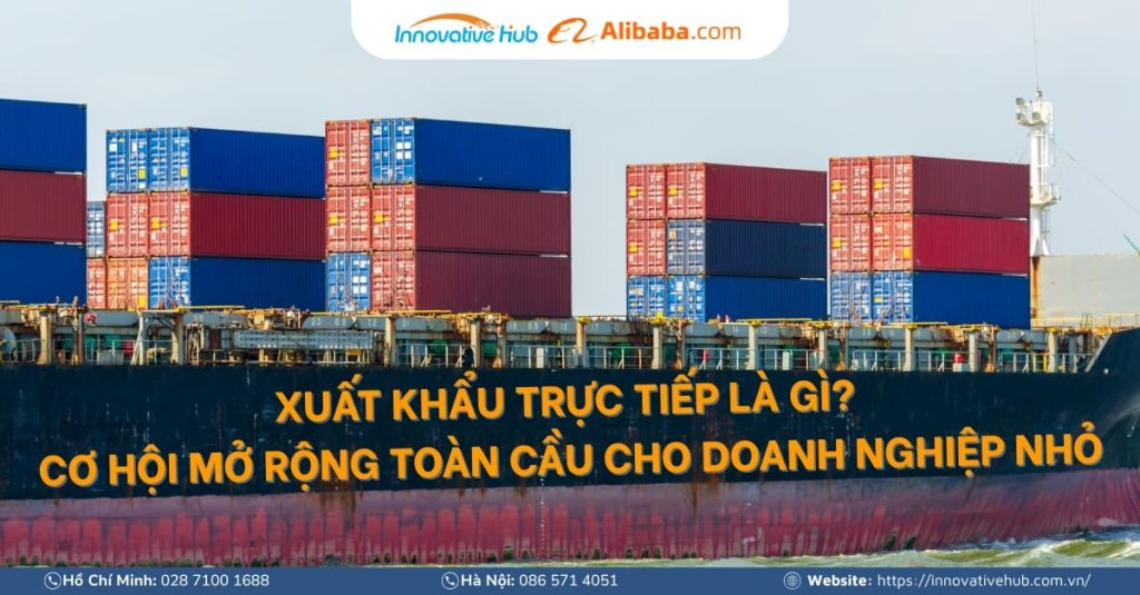 Xuất khẩu trực tiếp là gì? Cơ hội mở rộng toàn cầu cho doanh nghiệp nhỏ