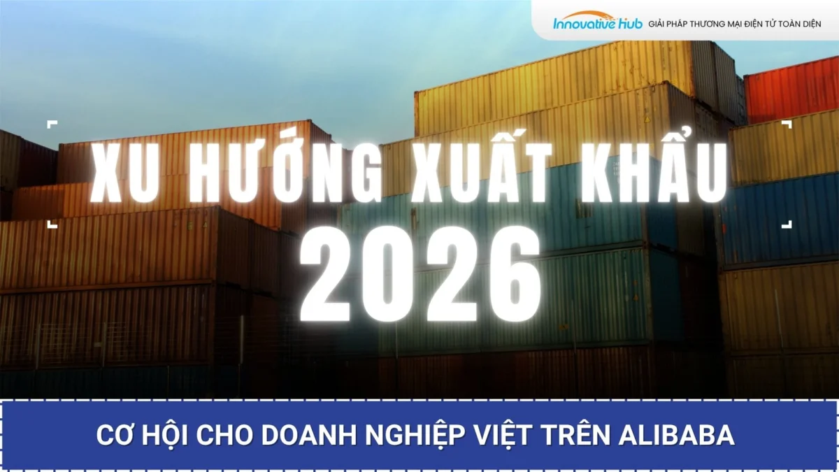 Xu hướng xuất khẩu 2026: Cơ hội cho doanh nghiệp Việt trên Alibaba