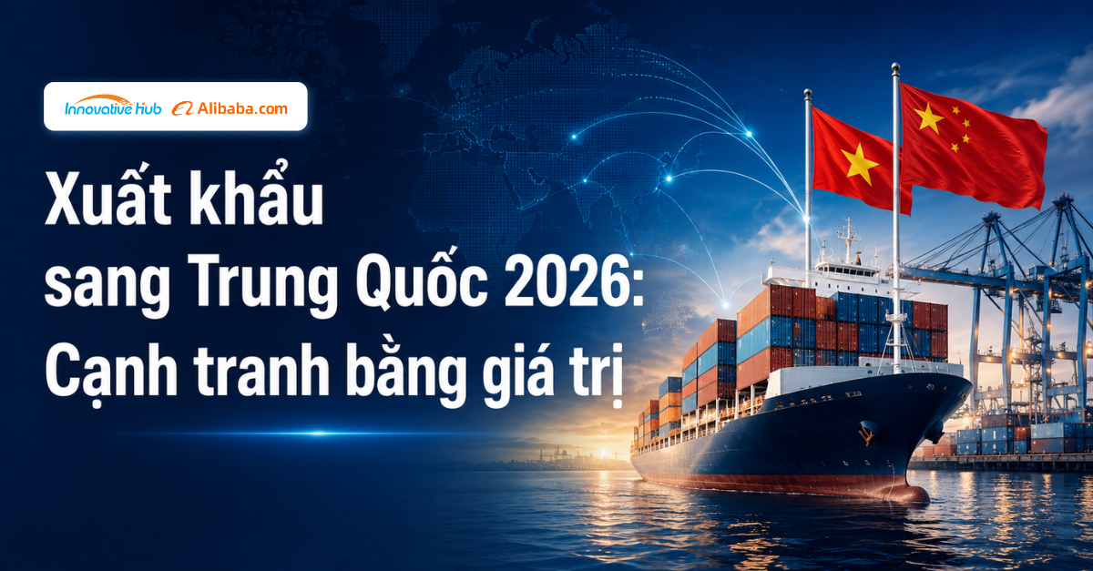 Xuất khẩu sang Trung Quốc 2026: cạnh tranh bằng giá trị