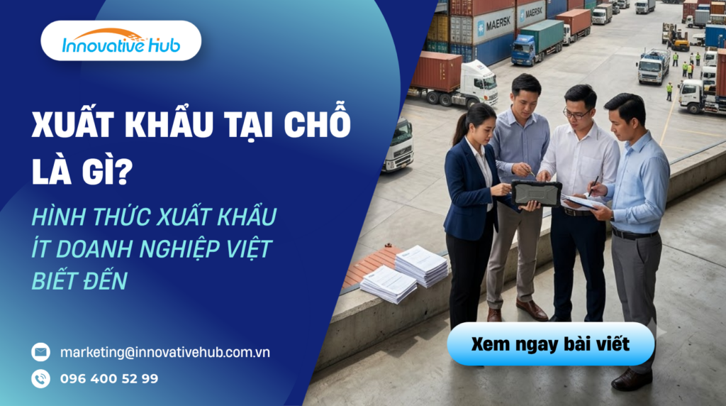 Xuất khẩu tại chỗ là gì? Hình thức xuất khẩu ít doanh nghiệp Việt biết đến