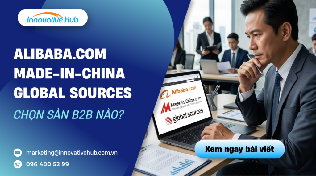 Alibaba.com, Made-in-China, Global Sources – chọn sàn B2B nào?