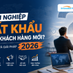 Vì sao doanh nghiệp xuất khẩu khó tìm khách hàng mới? Nguyên nhân và giải pháp 2026
