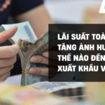 Lãi suất toàn cầu tăng ảnh hưởng thế nào đến xuất khẩu Việt Nam?