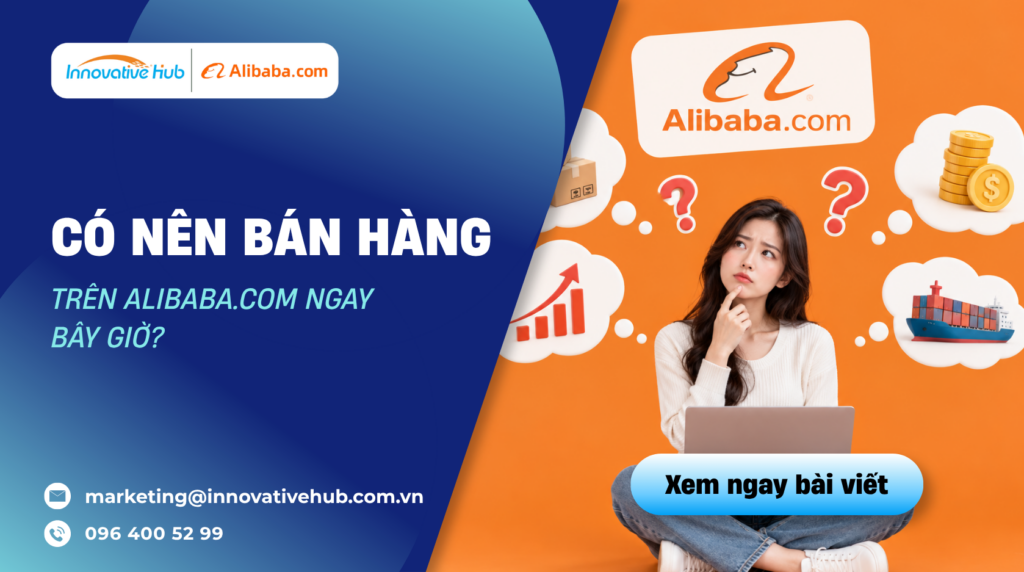Có nên bán hàng trên Alibaba.com ngay bây giờ?